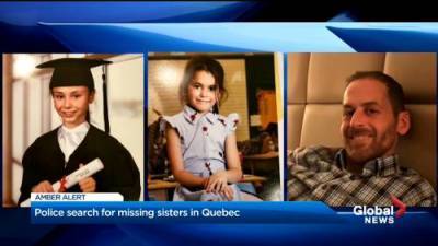 Amber Alert continues in Quebec as police search for 2 missing girls and father - globalnews.ca - city Quebec - province Quebec
