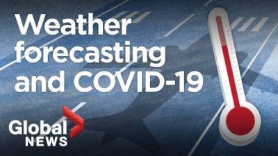 How COVID-19 may be affecting weather forecasts - globalnews.ca