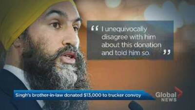 Jagmeet Singh - Singh’s brother-in-law donated $13K to trucker convoy - globalnews.ca - city Ottawa