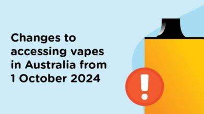 Changes to accessing vapes in Australia from 1 October 2024 - health.gov.au - Australia