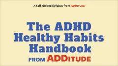 “Your ADHD Self-Improvement Plan: 6 Steps to a Better You” - additudemag.com